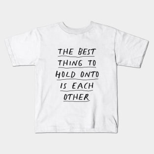 The Best Thing to Hold Onto Is Each Other in Black and White Kids T-Shirt